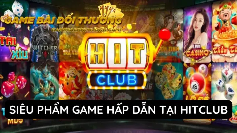 Top siêu phẩm game hấp dẫn nhất đến từ Hitclub