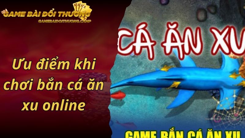 Ưu điểm tuyệt vời khi chơi game bắn cá ăn xu