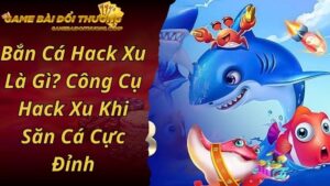 Bắn Cá Hack Xu Là Gì? Công Cụ Hack Xu Khi Săn Cá Cực Đỉnh