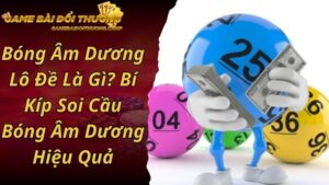 Bóng Âm Dương Lô Đề Là Gì? Bí Kíp Soi Cầu Bóng Âm Dương Hiệu Quả