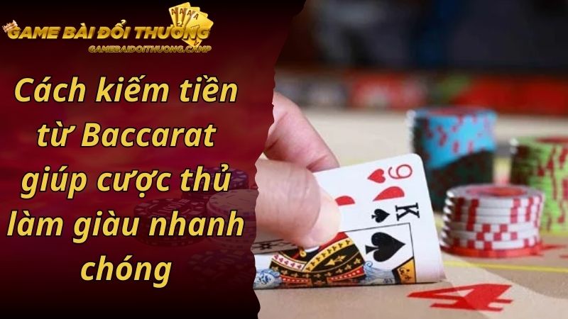 Cách kiếm tiền từ Baccarat giúp cược thủ làm giàu nhanh chóng