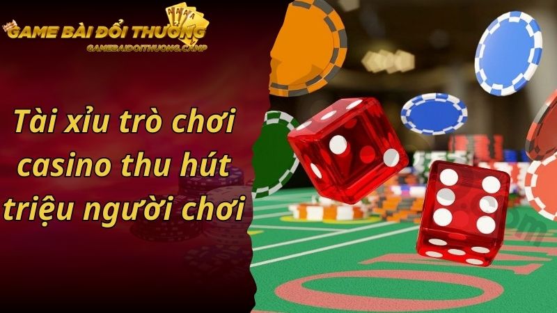 Tài xỉu trò chơi casino thu hút triệu người chơi