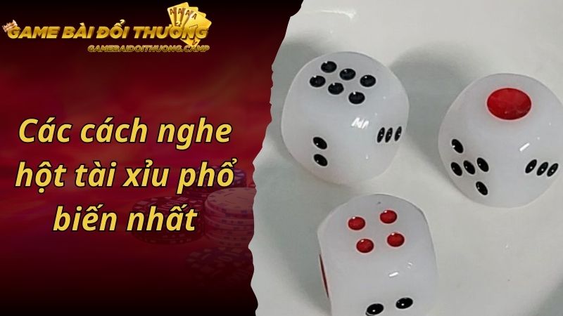 Các cách nghe hột tài xỉu phổ biến nhất