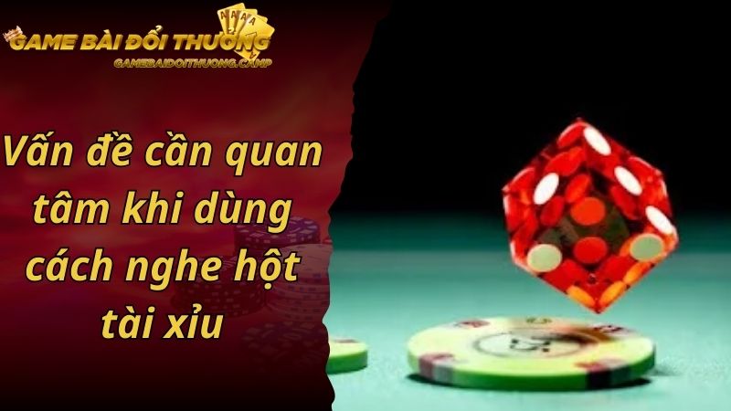 Vấn đề cần quan tâm khi dùng cách nghe hột tài xỉu