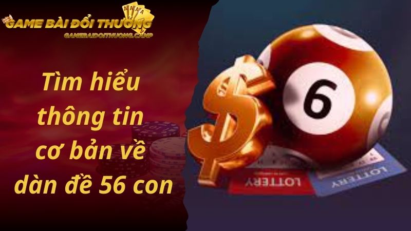 Tìm hiểu thông tin cơ bản về dàn đề 56 con