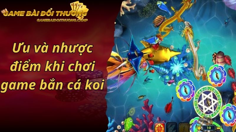 Ưu và nhược điểm đối với người chơi khi tham gia bắn cá koi