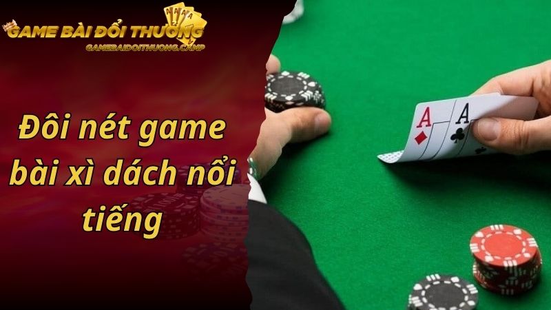 Đôi nét game bài xì dách nổi tiếng