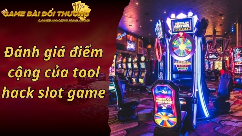 Đánh giá điểm cộng của tool hack slot game