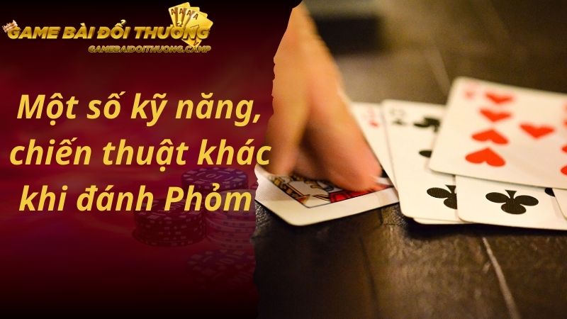 Một số kỹ năng, chiến thuật khác khi đánh Phỏm 