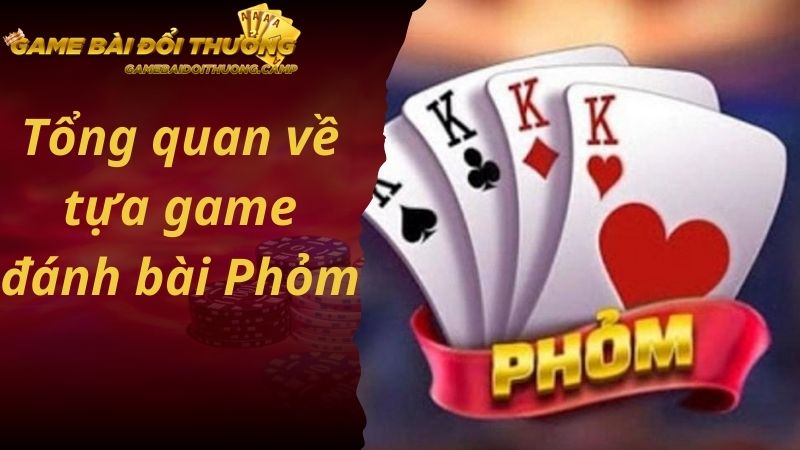 Tổng quan về tựa game đánh bài Phỏm