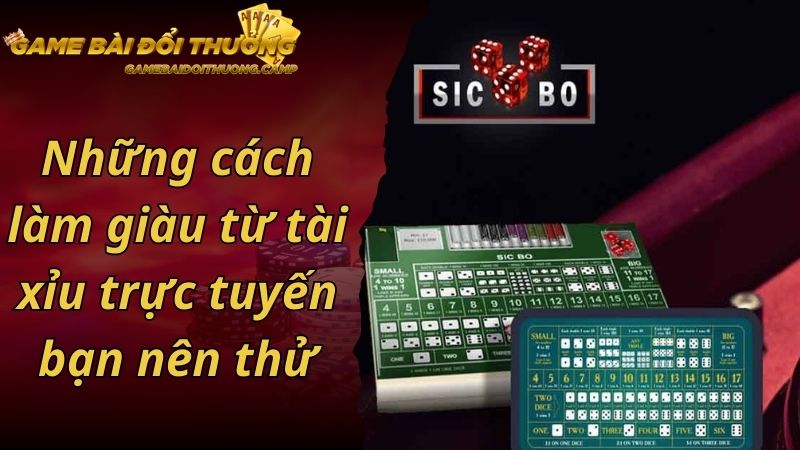 Những cách làm giàu từ tài xỉu trực tuyến bạn nên thử