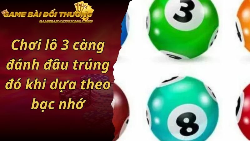 Chơi lô 3 càng đánh đâu trúng đó khi dựa theo bạc nhớ