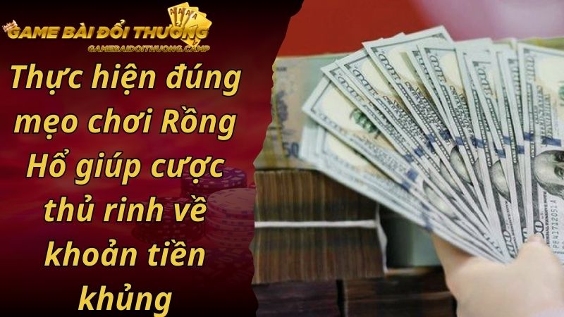 Thực hiện đúng mẹo chơi Rồng Hổ giúp cược thủ rinh về khoản tiền khủng