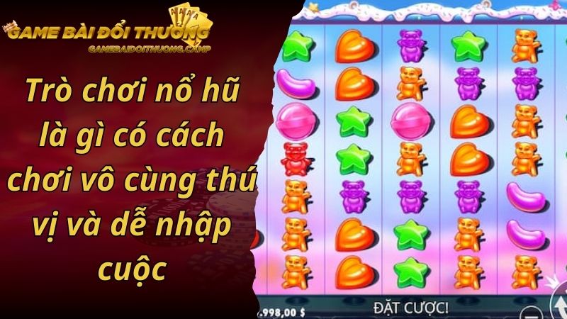 Trò chơi nổ hũ là gì có cách chơi vô cùng thú vị và dễ nhập cuộc