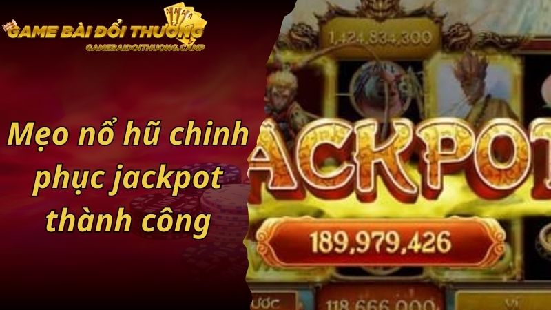 Mẹo nổ hũ chinh phục jackpot thành công