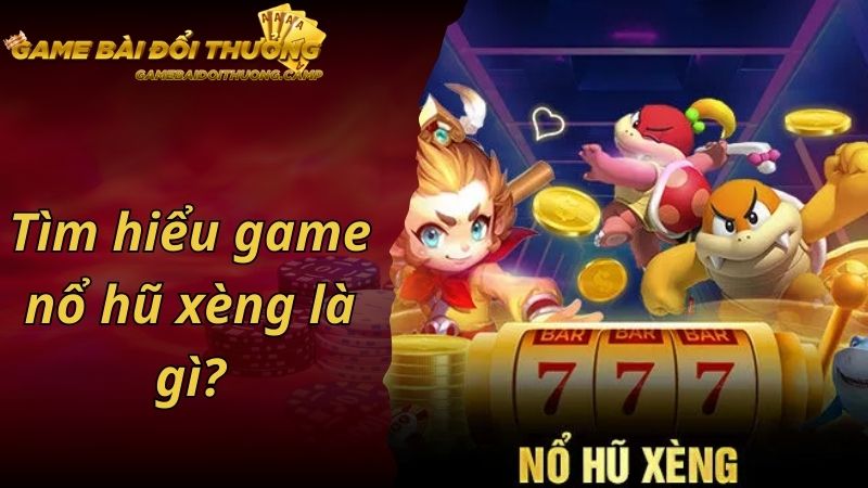 Tìm hiểu game nổ hũ xèng là gì?