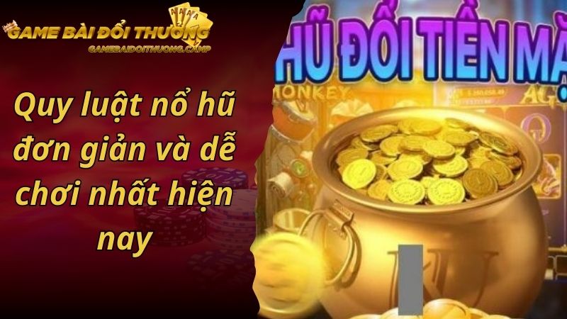 Quy luật nổ hũ đơn giản và dễ chơi nhất hiện nay