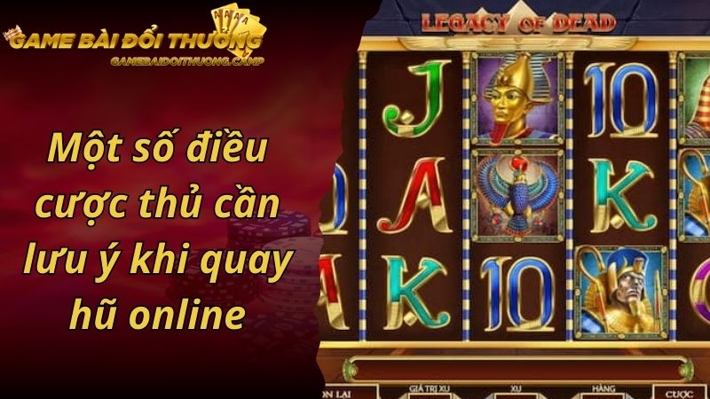 Một số điều cược thủ cần lưu ý khi quay hũ online