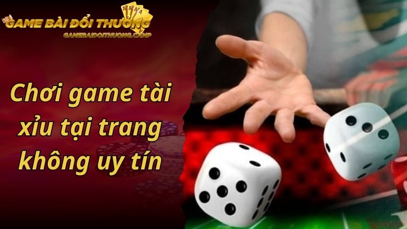 Chơi game tài xỉu tại trang không uy tín