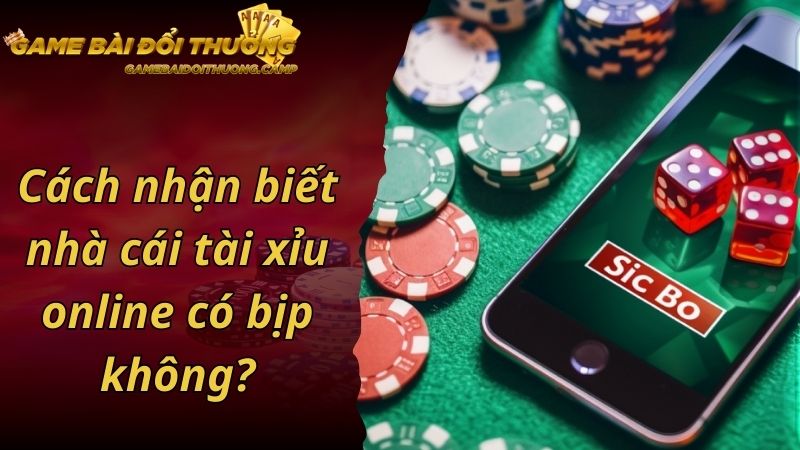 Cách nhận biết nhà cái cá cược tài xỉu online có bịp không?