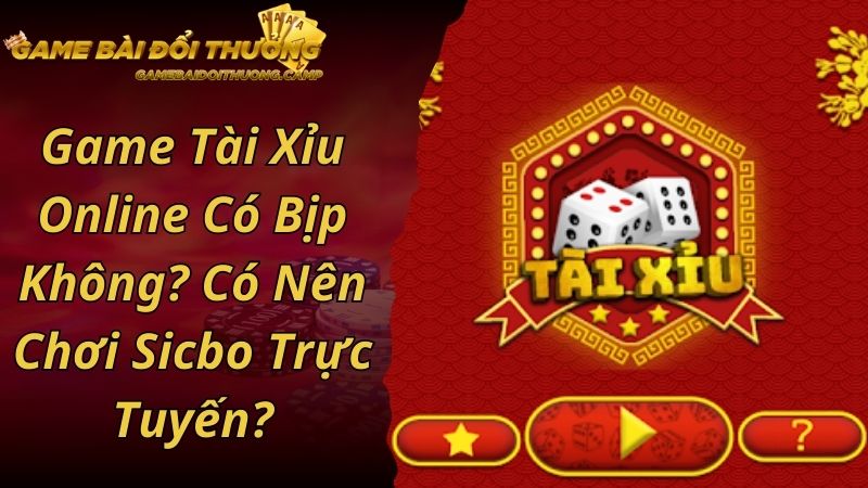 Chơi cá cược tài xỉu online có bịp không?