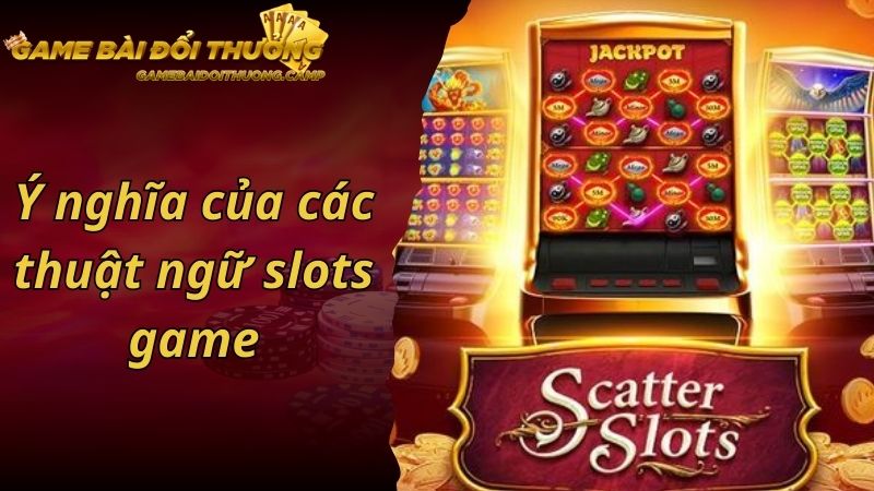 Ý nghĩa của các thuật ngữ slots game