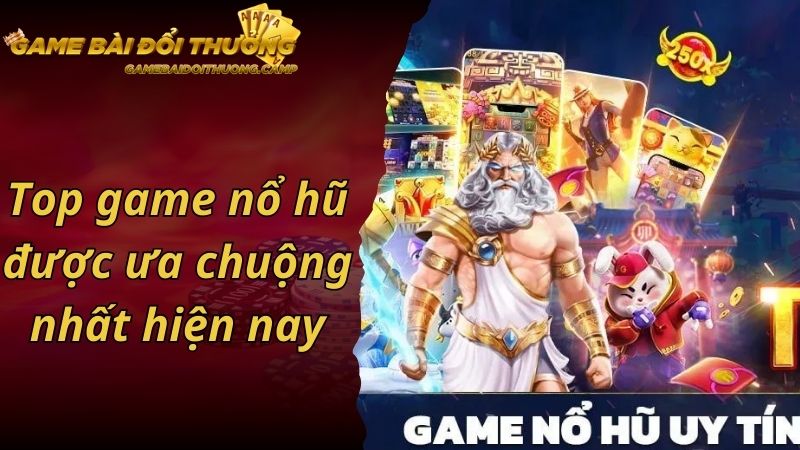 Top game nổ hũ được ưa chuộng nhất hiện nay