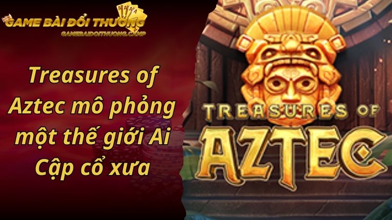 Treasures of Aztec mô phỏng một thế giới Ai Cập cổ xưa