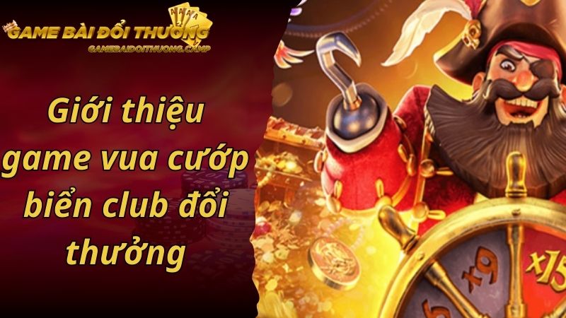 Giới thiệu game vua cướp biển club đổi thưởng